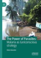 The Power of Parasites: Malaria as (Un)Conscious Strategy di Dalia Iskander edito da PALGRAVE MACMILLAN LTD