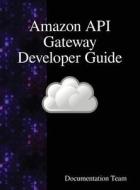Amazon API Gateway Developer Guide di Documentation Team edito da Samurai Media Limited
