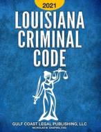 Louisiana Criminal Code 2021 di Graphia Nicholas M Graphia, Legal Publishing LLC Gulf Coast Legal Publishing LLC edito da Independently Published