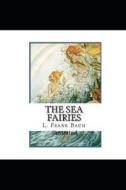 The Sea Fairies Illustrated di Baum L. Frank Baum edito da Independently Published