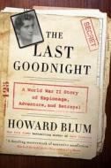 The Last Goodnight: A World War II Story of Espionage, Adventure, and Betrayal di Howard Blum edito da HARPERCOLLINS