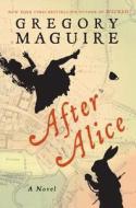 After Alice di Gregory Maguire edito da William Morrow & Company