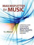 Max/MSP/Jitter for Music: A Practical Guide to Developing Interactive Music Systems for Education and More di V. J. Manzo edito da OXFORD UNIV PR