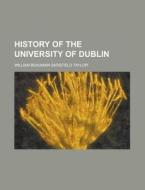 History Of The University Of Dublin di W. B. S. Taylor, William Benjamin Sarsfield Taylor edito da General Books Llc