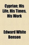 His Life, His Times, His Work di Edward White Benson edito da General Books Llc