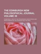 The Edinburgh New Philosophical Journal (volume 39); Exhibiting A View Of The Progressive Discoveries And Improvements In The Sciences And The di Unknown Author, Anonymous edito da General Books Llc