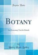 Botany: An Elementary Text for Schools (Classic Reprint) di Liberty Hyde Bailey edito da Forgotten Books