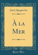 a la Mer (Classic Reprint) di Paul Margueritte edito da Forgotten Books