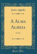 A Alma Alheia: Contos (Classic Reprint) di Pedro Rabello edito da Forgotten Books