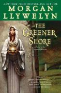 The Greener Shore: A Novel of the Druids of Hibernia di Morgan Llywelyn edito da DELREY TRADE