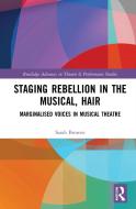 Staging Rebellion In The Musical, Hair di Sarah Elisabeth Browne edito da Taylor & Francis Ltd