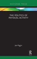 The Politics Of Physical Activity di Joe Piggin edito da Taylor & Francis Ltd