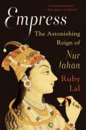 Empress: The Astonishing Reign of Nur Jahan di Ruby Lal edito da W W NORTON & CO