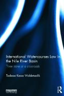 International Watercourses Law in the Nile River Basin di Tadesse Kassa Woldetsadik edito da Taylor & Francis Ltd