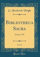 Bibliotheca Sacra, Vol. 73: January, 1916 (Classic Reprint) di G. Frederick Wright edito da Forgotten Books