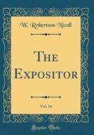 The Expositor, Vol. 16 (Classic Reprint) di W. Robertson Nicoll edito da Forgotten Books