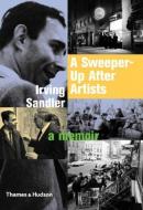 A Sweeper-Up After Artists: A Memoir di Irving Sandler edito da THAMES & HUDSON