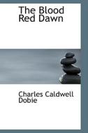 The Blood Red Dawn di Charles Caldwell Dobie edito da Bibliolife