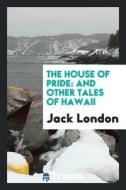 The House of Pride: And Other Tales of Hawaii di Jack London edito da LIGHTNING SOURCE INC