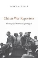 China's War Reporters di Parks M. Coble edito da Harvard University Press