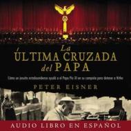 La  Ultima Cruzada del Papa (the Pope's Last Crusade - Spanish Edition) Audio Libro CD MP3: Como Un Jesuita Estadounidense Ayudo Al Papa Pio XI En Su di Peter Elsner edito da HarperCollins Espanol
