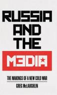 Russia and the Media: The Makings of a New Cold War di Greg Mclaughlin edito da PLUTO PR