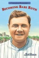 Becoming Babe Ruth: Candlewick Biographies di Matt Tavares edito da CANDLEWICK BOOKS