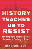 History Teaches Us to Resist di Mary Frances Berry edito da Beacon Press