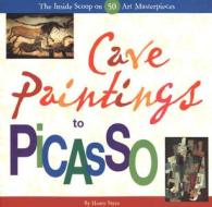 Cave Paintings To Picasso di Henry M Sayre edito da Chronicle Books