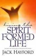 Living The Spirit Formed Life Pb di HAYFORD JACK edito da Trust Media Oto