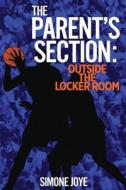 The Parent's Section: Outside The Locker Room di Simone Joye edito da LIGHTNING SOURCE INC