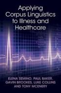 Applying Corpus Linguistics to Illness and Healthcare di Elena Semino, Paul Baker, Gavin Brookes, Luke Collins, Tony Mcenery edito da Cambridge University Press