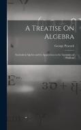 A Treatise On Algebra: Symbolical Algebra and Its Applications to the Geometry of Positions di George Peacock edito da LEGARE STREET PR