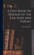 A Text-Book On Diseases of the Ear, Nose and Throat di Charles H. Burnett edito da LEGARE STREET PR