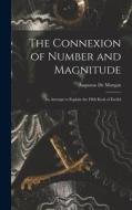 The Connexion of Number and Magnitude: An Attempt to Explain the Fifth Book of Euclid di Augustus De Morgan edito da LEGARE STREET PR