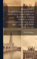 Bradshaw's Continental [afterw.] Monthly Continental Railway, Steam Navigation & Conveyance Guide. June 1847 - July/oct. 1939. Special Ed di George Bradshaw edito da LEGARE STREET PR