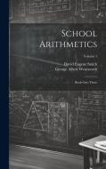 School Arithmetics: Book One-three; Volume 1 di George Albert Wentworth edito da LEGARE STREET PR