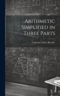 Arithmetic Simplified in Three Parts di Catharine Esther Beecher edito da LEGARE STREET PR