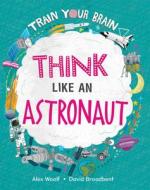 Think Like an Astronaut di Alex Woolf edito da CRABTREE PUB