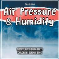 Air Pressure & Humidity   Discover Intriguing Facts   Children's Science Book di Bold Kids edito da Bold Kids