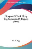 Glimpses of Truth Along the Boundaries of Thought (1895) di S. R. H. Biggs edito da Kessinger Publishing