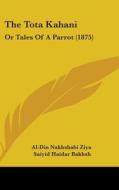 The Tota Kahani: Or Tales of a Parrot (1875) di Nakhshabi Ziya Al-Din Nakhshabi Ziya, Saiyid Haidar Bakhsh, Al-Din Nakhshabi Ziya edito da Kessinger Publishing
