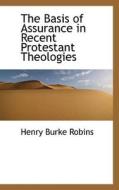 The Basis Of Assurance In Recent Protestant Theologies di Henry Burke Robins edito da Bibliolife