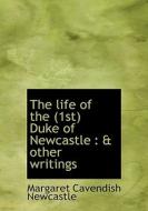 The Life Of The (1st) Duke Of Newcastle di Professor Margaret Cavendish edito da Bibliolife