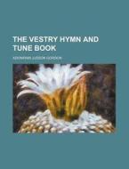 The Vestry Hymn and Tune Book di Adoniram Judson Gordon edito da Rarebooksclub.com