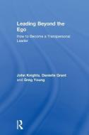 Leading Beyond the Ego: How to Become a Transpersonal Leader di Greg Young, Danielle Grant, John Knights edito da ROUTLEDGE