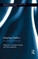 Adapting Chekhov: The Text and Its Mutations di J. Douglas Clayton edito da ROUTLEDGE