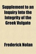 Supplement To An Inquiry Into The Integr di Frederick Nolan edito da General Books
