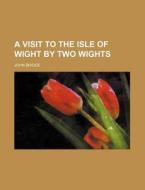 A Visit To The Isle Of Wight By Two Wigh di John Bridge edito da Rarebooksclub.com