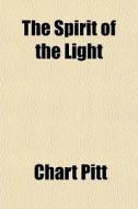 The Spirit Of The Light di Chart Pitt edito da General Books